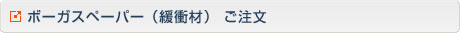 ボーガスペーパー（緩衝材）ご注文